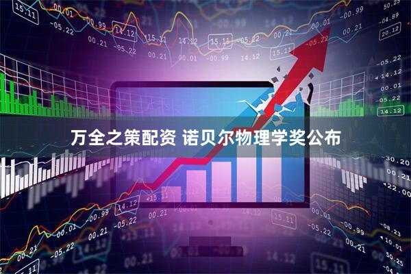 万全之策配资 诺贝尔物理学奖公布