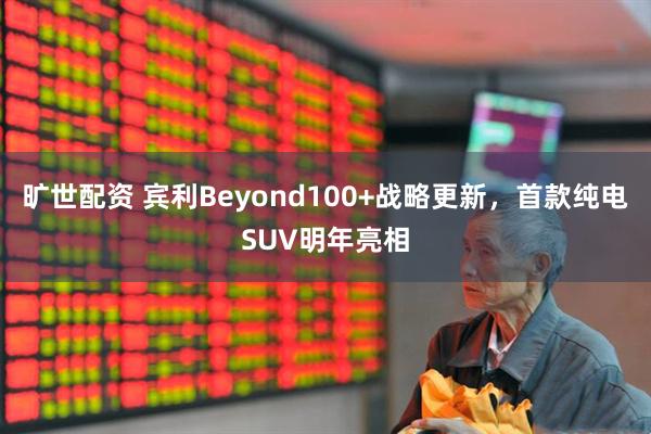 旷世配资 宾利Beyond100+战略更新，首款纯电SUV明年亮相